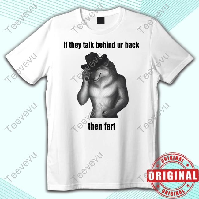 Sillyteestudio If They Talk Behind Ur Back Then Fart Shirts