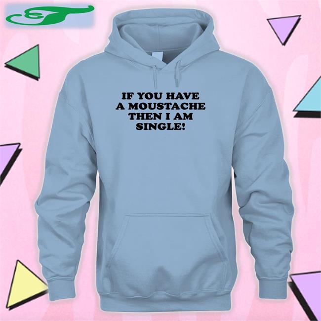 If You Have A Moustache Then I Am Single Tee Shirt