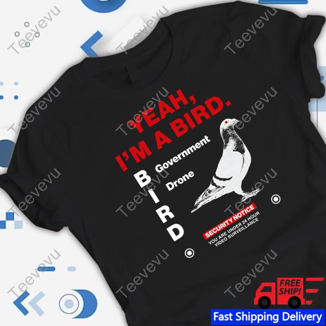 Dippytees Store Yeah I'm A Bird Goverment Drone T Shirt