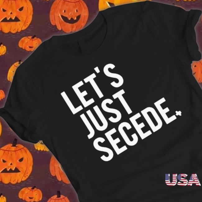 Official Let’s Just Secede Texas Sweater Official Let’s Just Secede Texas T-Shirt