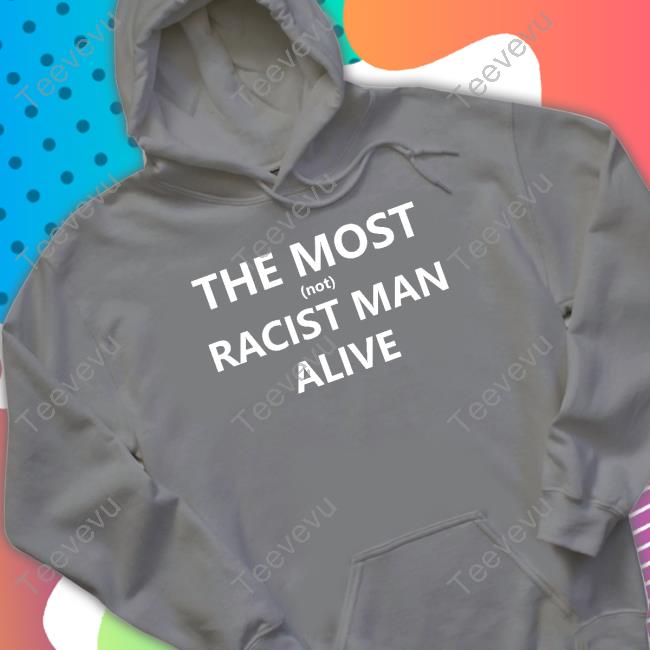 Hardshirts Store The Most Not Racist Man Alive Sweatshirt