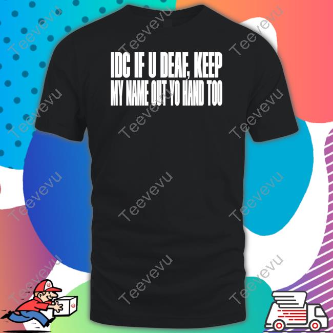 Idc If U Deaf Keep My Name Out Yo Hand Too Tee Shirt David Drake