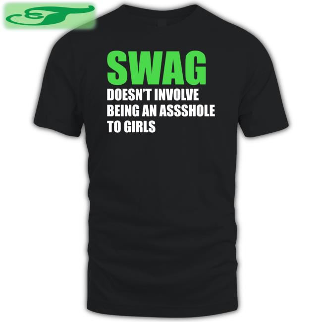 Swag Doesn't Involve Being Asshole To Girls Tee Shirt