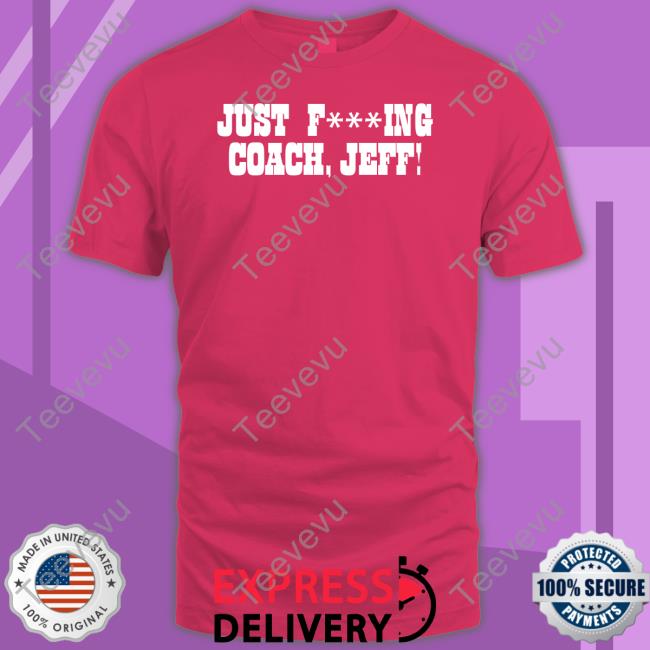 Just Fucking Coach Jeff Shirt Patmcafeeshow Store