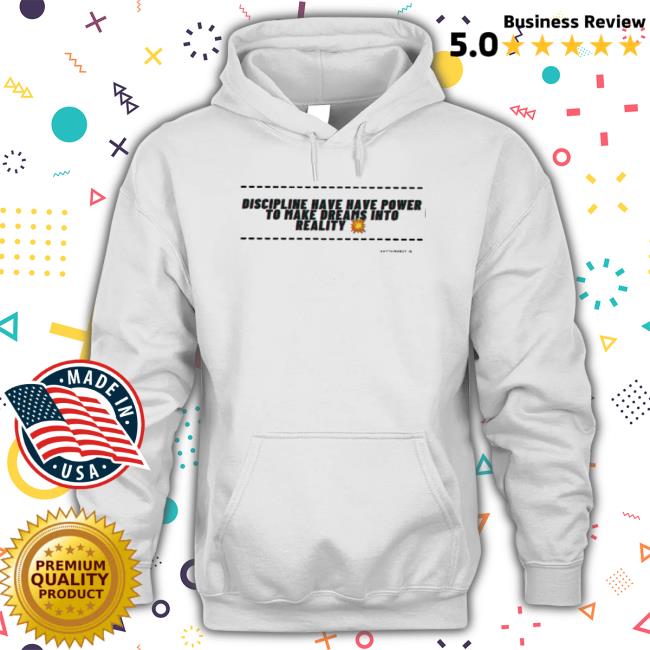 Discipline Have Power To Make Dreams Into Reality Sweatshirt