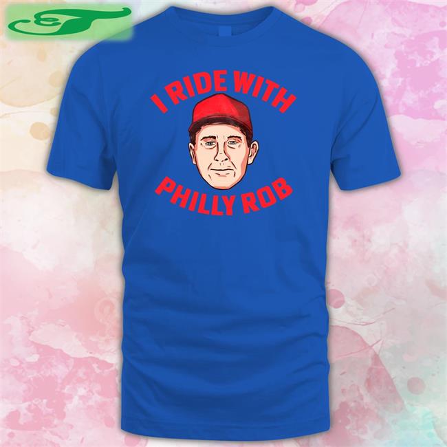 I Ride With Philly Rob Shirt Barstoolsports John Clark
