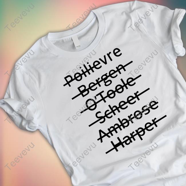 Poilievre Bergen O'toole Scheer Ambrose Harper Shirt, T Shirt, Hoodie, Sweater, Long Sleeve T-Shirt And Tank Top