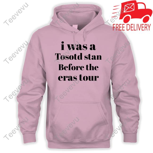 I Was A Tosotd Stan Before The Eras Tour Long Sleeve Tee Shirt Realfvcknlegacy