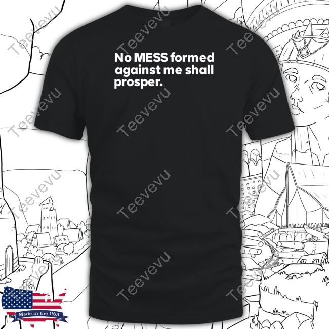 No Mess Formed Against Me Shall Prosper Shirts