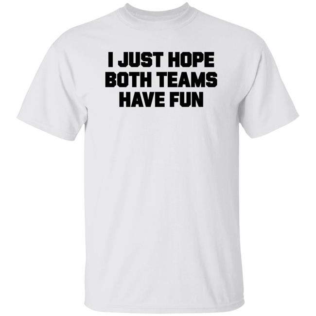 I Just Hope Both Teams Have Fun Shirt TJHitchings I Just Hope Both Teams Have Fun Shirt TJHitchings