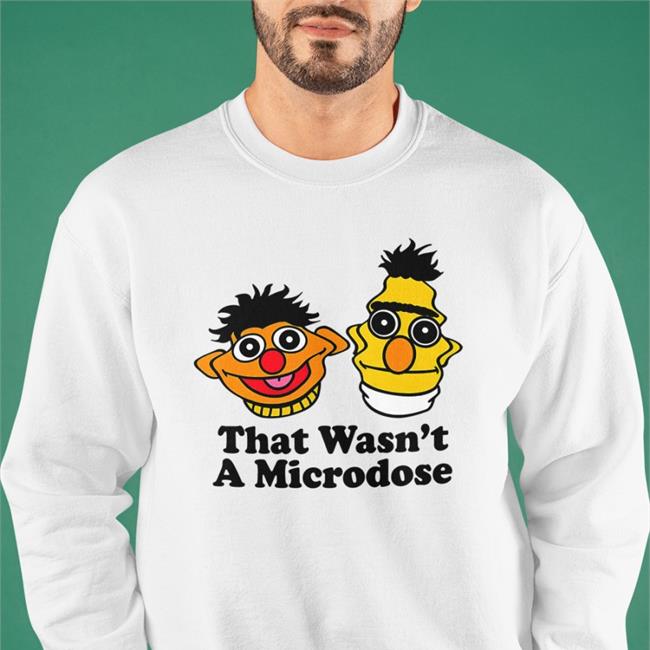That Wasn't A Microdose Sweatshirt Shitheadsteve Merch