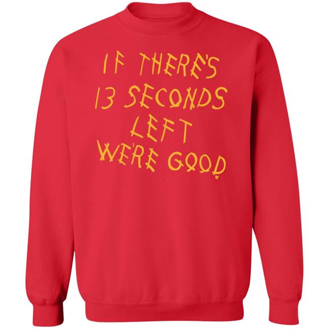 Breaking T Store If There's 13 Seconds Left We're Good Shirt Hoodie Sweatshirt Breaking T Store If There's 13 Seconds Left We're Good Shirt Hoodie Sweatshirt