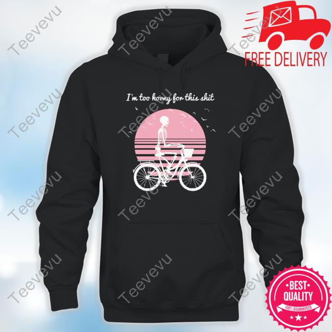 Official I'm Too Horny For This Shit Shirts