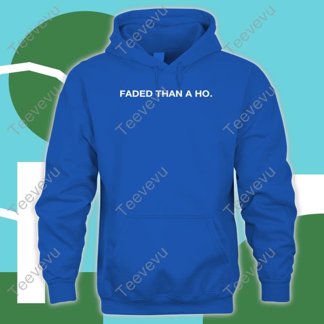 Faded Than A Ho Shirts