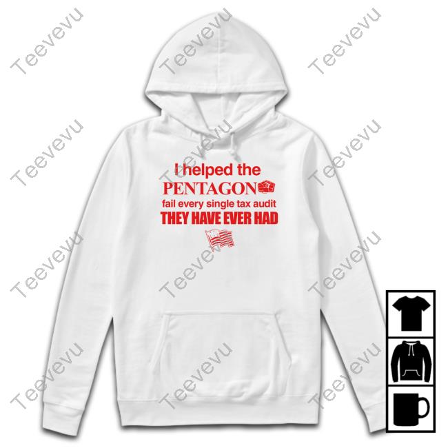 I Helped The Pentagon Fail Every Single Tax Audit They Have Ever Had T Shirt