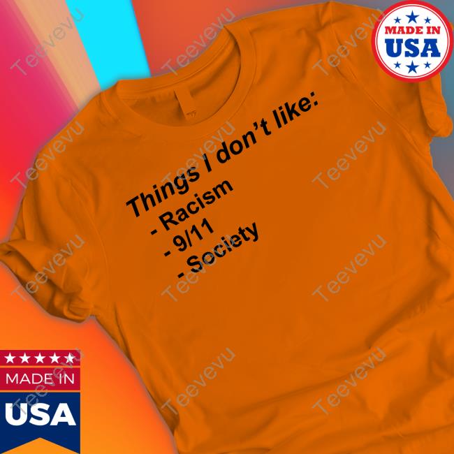 Shirts That Go Hard Shop Things I Don't Like Racism 9 11 Society Sweatshirt