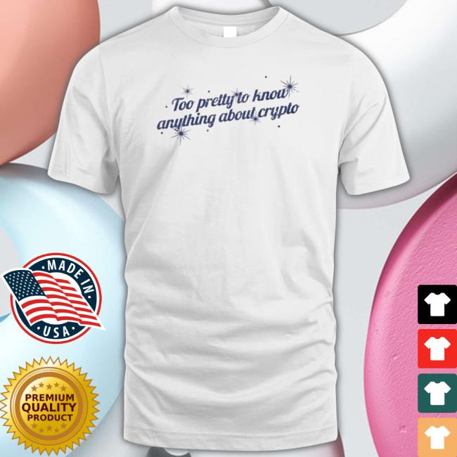 Too Pretty To Know Anything About Crypto Shirts