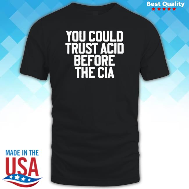 Official You Could Trust Acid Before The Cia Hoodie Sweatshirt