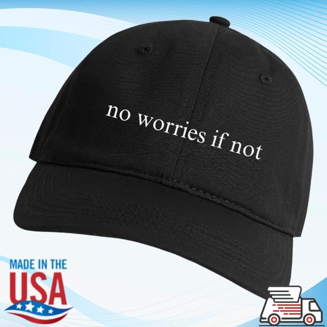 No Worries If Not Twill Cap