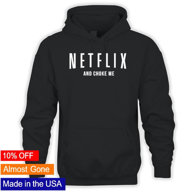 Official Netflix And Choke Me Shirt