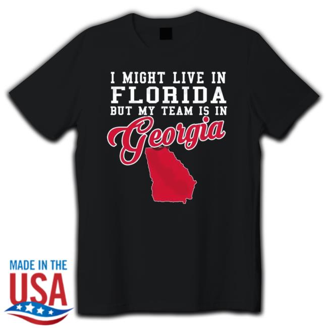 I Might Live In Florida But My Team Is In Georgia Bulldogs Shirt