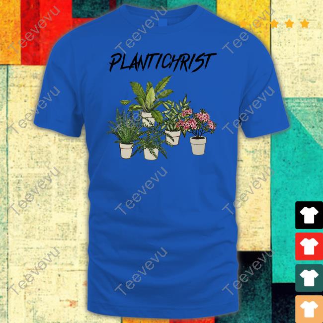 Shirts That Go Hard Plantichrist Shirt