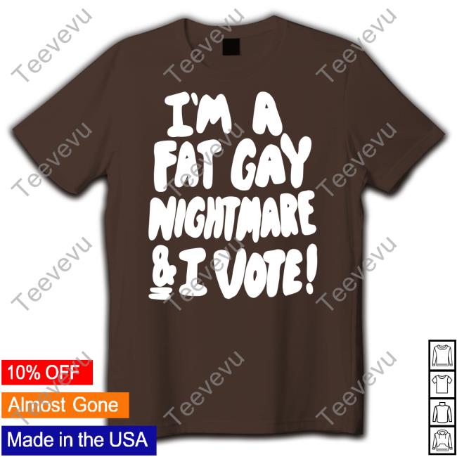 I'm A Fat Gay Nightmare And I Vote Sweatshirt