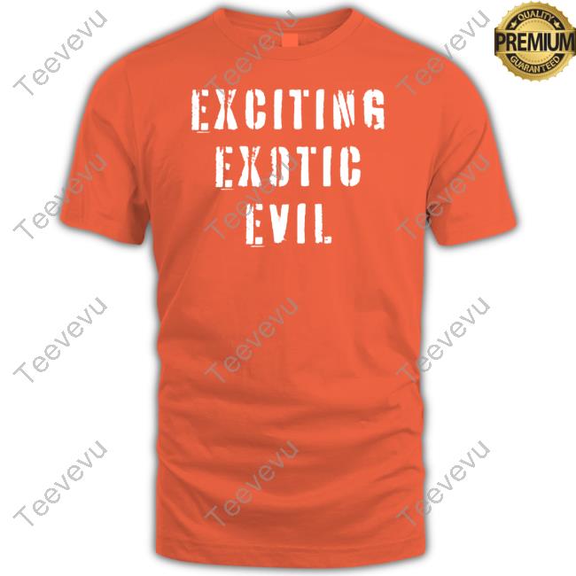 Exciting Exotic Evil Hooded Sweatshirt Exciting Exotic Evil T-Shirt
