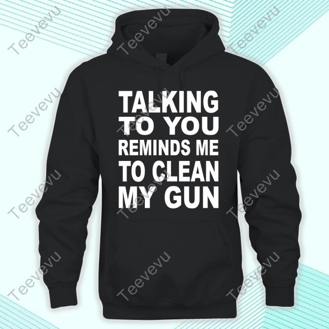 Talking To You Reminds Me To Clean My Gun Long Sleeve