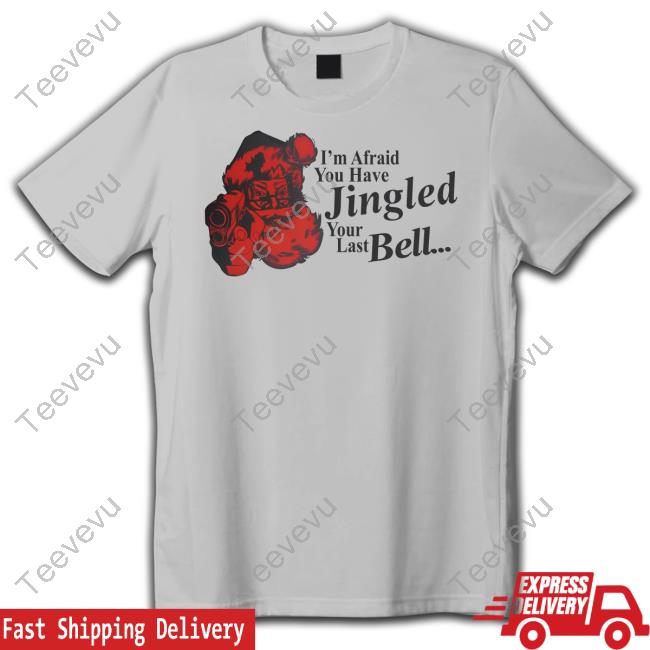 Got Funny Merch I'm Afraid You Have Jingled Your Last Bell Tees