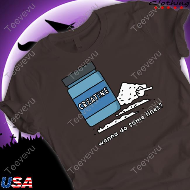 Gotfunny Merch Wanna Do Some Lines Creatine Tee Shirt