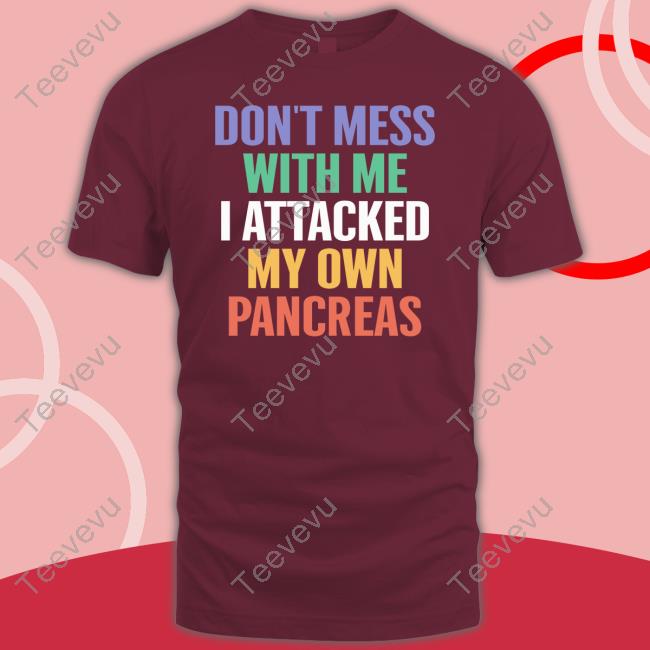 Don't Mess With Me I Attacked My Own Pancreas Official Shirt