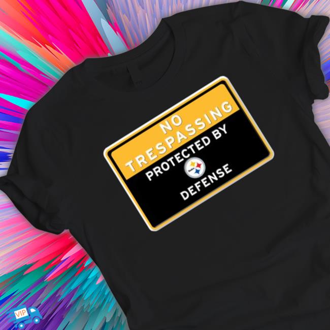 No Trespassing Protected By Pittsburgh Steelers Defense Shirts