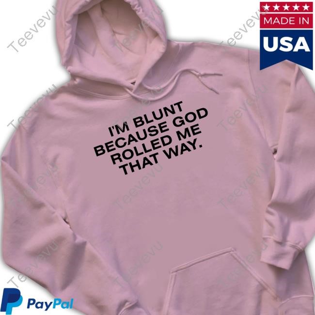 I'm Blunt Because God Rolled Me That Way Shirts I'm Blunt Because God Rolled Me That Way T Shirt