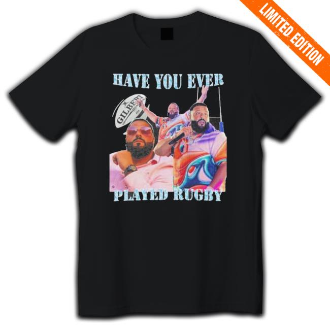 Have You Ever Gil Bert Played Rugby Dj Khaled shirt, hoodie, tank top, sweater and long sleeve t-shirt