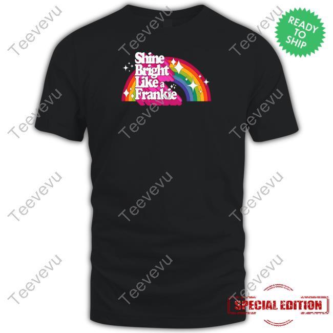 Frankiegrande Shine Bright Like A Frankie Shirts