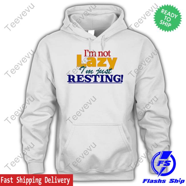 I'm Not Lazy I'm Just Resting Shirt