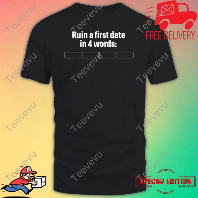 Humansnocontext Ruin A First Date In 4 Words Shirt No Context Humans Ruin A First Date In 4 Words Shirts