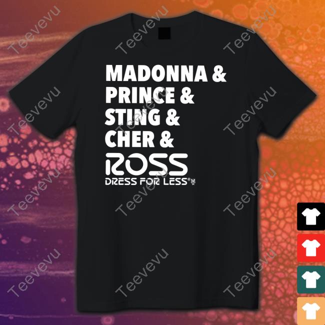 Madonna & Prince & Sting & Cher & Ross Shirts