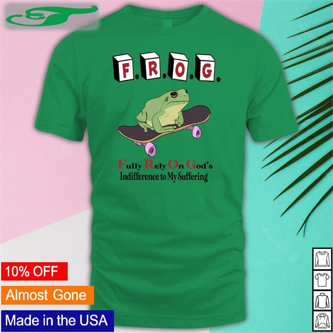 Frog Fully Rely On God's Indifference To My Suffering Tee Shirt
