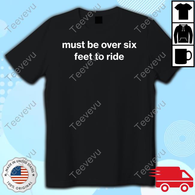 Official Must Be Over Six Feet To Ride Tee