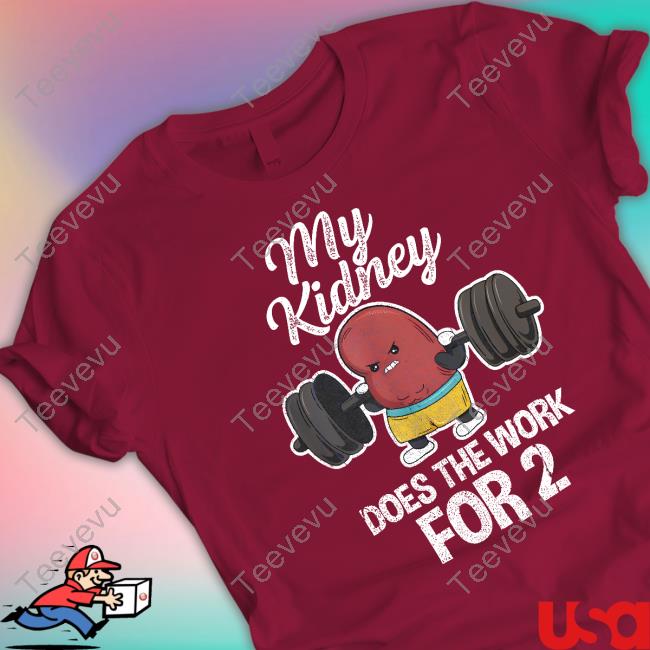 My Kidney Does The Work For 2 Shirts