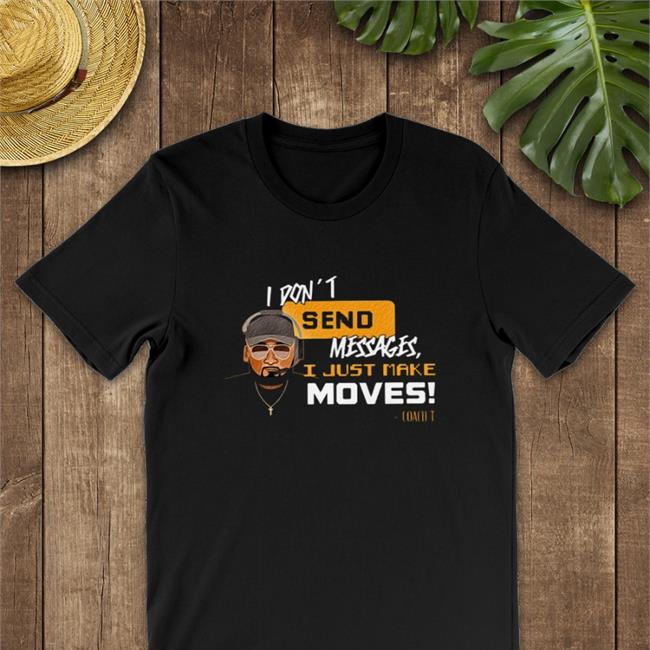 Dc4lcustomtees I Just Make Moves Shirt Mike Tomlin Coach Mike Tomlin I Don't Send Messages I Just Make Moves Shirt Dc4lcustomtees Merch