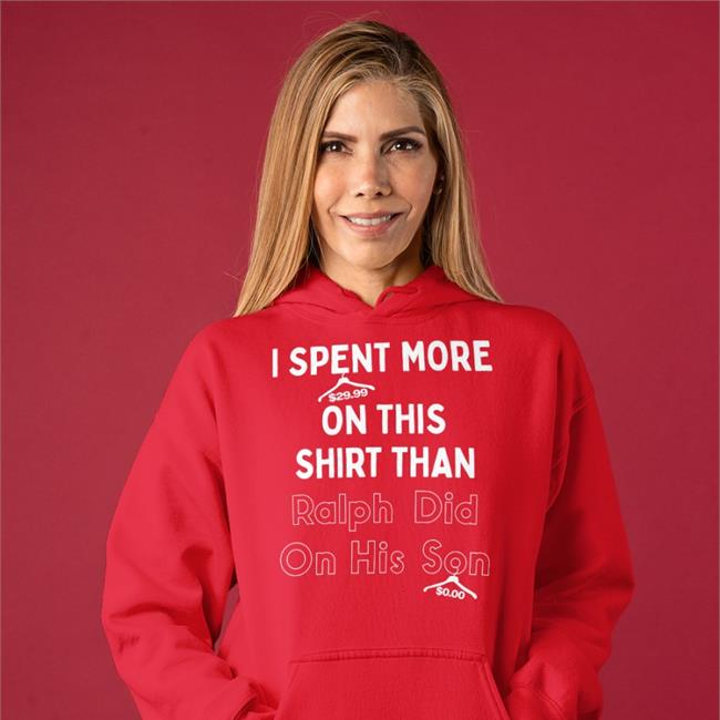 I Spent More On This Shirt Than Ralph Did On His Son Hoodie