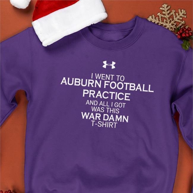 Justin Ferguson I Went To Auburn Football Practice And All I Got Was This War Damn Tee Shirt
