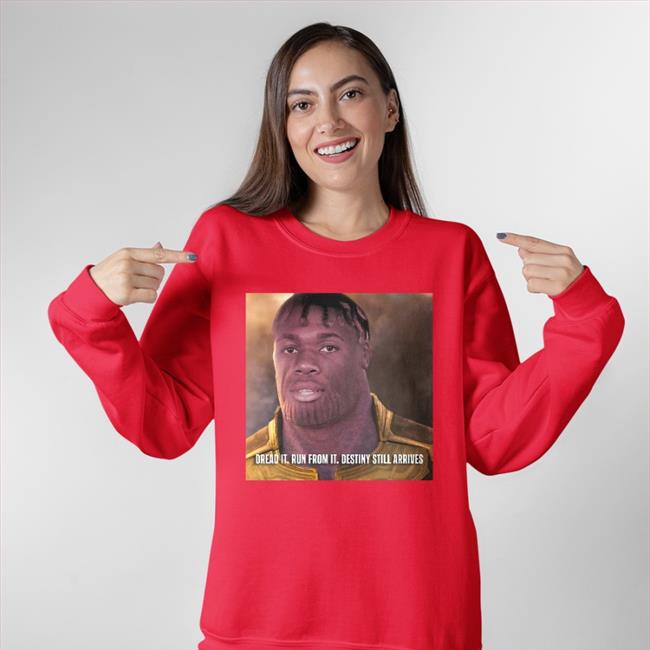 Dread It. Run From It. Destiny Still Arrives T Shirt