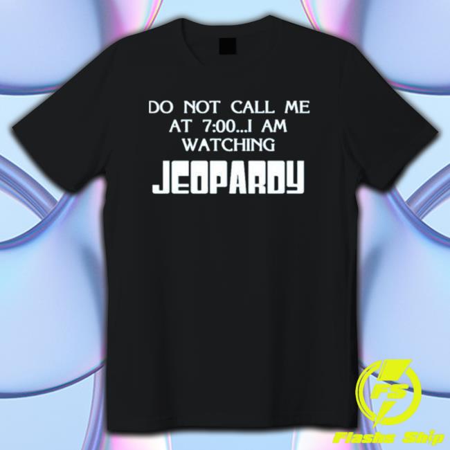 Original Do Not Call Me At 700 I Am Watching Jeopardy shirt, hoodie, tank top, sweater and long sleeve t-shirt