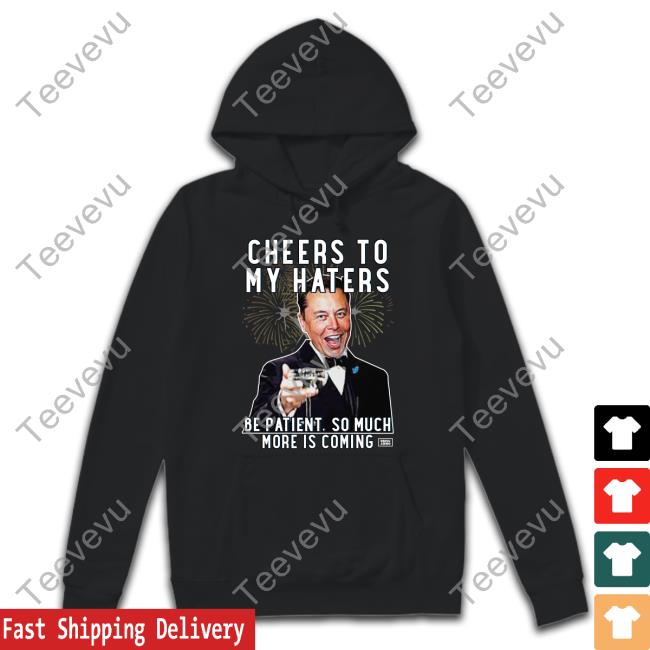 Elon Musk Cheers To My Haters Parody Shirt Shirt Bring Ammo Merch