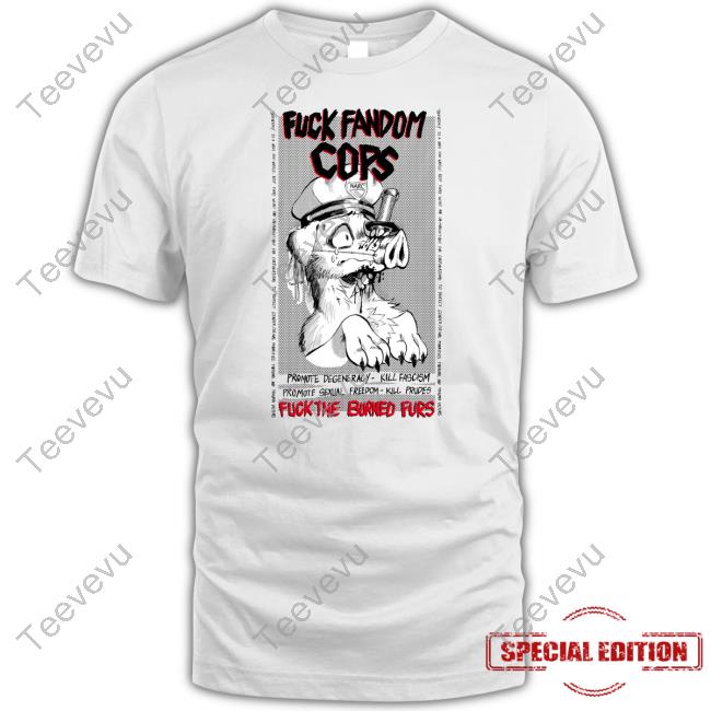 Fuck Fandom Cops Fuck The Burned Furs Tee Shirt Gutterbunny