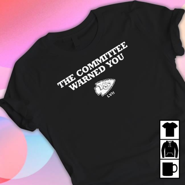 Kansas City Chiefs The Committee Warned You Classic Shirt Kansas City Chiefs The Committee Warned You Shirts